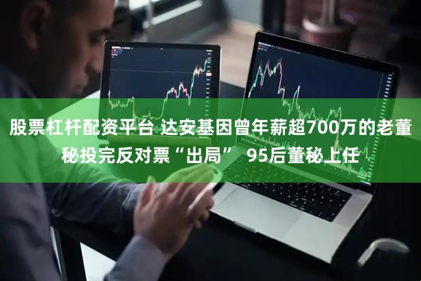 股票杠杆配资平台 达安基因曾年薪超700万的老董秘投完反对票“出局”  95后董秘上任